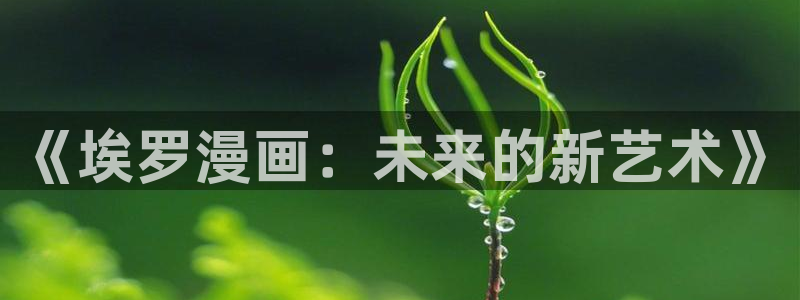 喵趣漫画网站：《埃罗漫画：未来的新艺术》